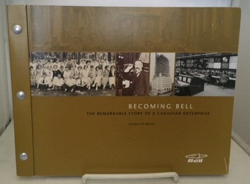 MUSSIO, LAURENCE B. - Becoming Bell the Remarkable Story of a Canadian Enterprise