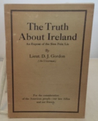 GORDON, D. J. (AN ULSTERMAN) - The Truth About Ireland an Expose of the Sinn Fein Lie