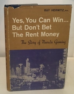 HERWITZ, RAY - Yes, You Can Win But Don't Bet the Rent Money the Story of Nevada Gaming