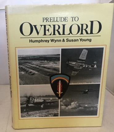 WYNN, HUMPHREY & SUSAN YOUNG - Prelude to Overlord an Account of the Air Operation Which Preceded and Supported Operation Overlord, the Allied Landings in Normandy on D-Day, 6 of June 1944