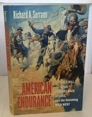 SERRANO, RICHARD A. - American Endurance Buffalo Bill, the Great Cowboy Race of 1893, and the Vanishing Wild West