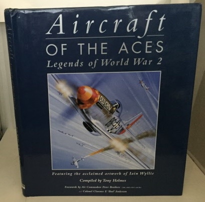 HOLMES, TONY (COMPILED BY) - Aircraft of the Aces Legends of World War 2: Featuring the Acclaimed Artwork of Iain Wyllie