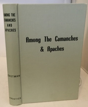 EASTMAN, EDWIN - Seven and Nine Years Among the Camanches and Apaches an Autobiography