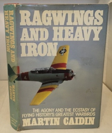 CAIDIN, MARTIN - Ragwings and Heavy Iron the Agony and the Ecstacy of Flying History's Greatest Warbirds