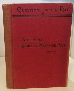 COWLES, JAMES LEWIS - A General Freight and Passenger Post a Practical Solution of the Railroad Problem