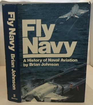 JOHNSON, BRIAN - Fly Navy a History of Naval Aviation