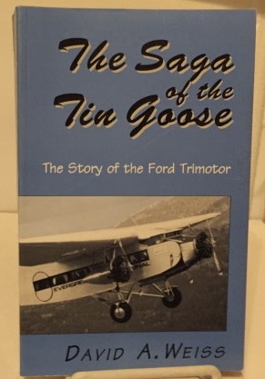 WEISS, DAVID A. - The Saga of the Tin Goose the Story of the Ford Trimotor