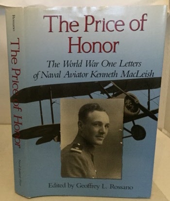 MACLEISH, KENNETH & GEOFFREY L. ROSSANO - The Price of Honor : The World War One Letters of Naval Aviator Kenneth Macleish