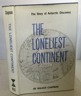 CHAPMAN, WALKER - The Loneliest Continent the Story of Antarctic Discovery