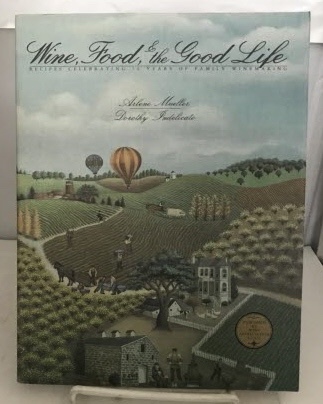 MUELLER, ARLENE AND DOROTHY INDELICATO - Wine, Food, & the Good Life Recipes Celebrating 50 Years of Family Winemaking
