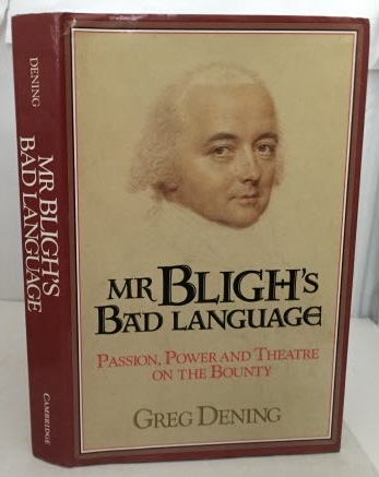 DENING, GREG - Mr. Bligh's Bad Language Passion, Power and Theatre on the Bounty