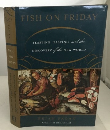 FAGAN, BRIAN M. - Fish on Friday Feasting, Fasting and the Discovery of the New World