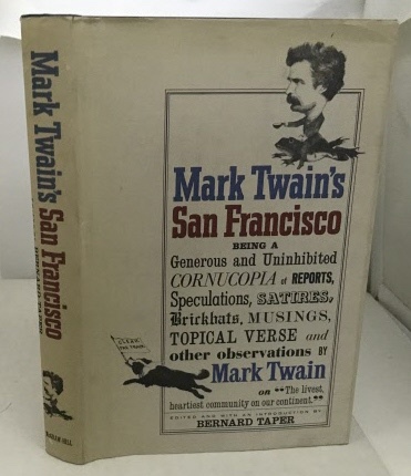 TWAIN, MARK (SAMUEL L. CLEMENS) (EDITED AND WITH AN INTRODUCTION BY BERNARD TAPER) - Mark Twain's San Francisco Being a Generous and Uninhibited Cornucopia of Reports, Speculations, Satires, Brickbats, Musings, Topical Verse and Other Observations
