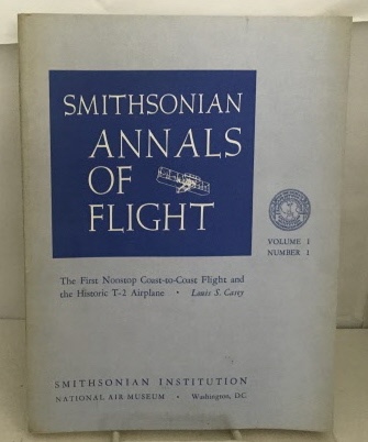 CASEY, LOUIS S. / SMITHSONIAL INSTITUTION / NATIONAL AIR MUSEUM - Smithsonian Annals of Flight the First Nonstop Coast-to-Coast Flight and the Historic T-2 Airplane (Volume 1 Number 1)