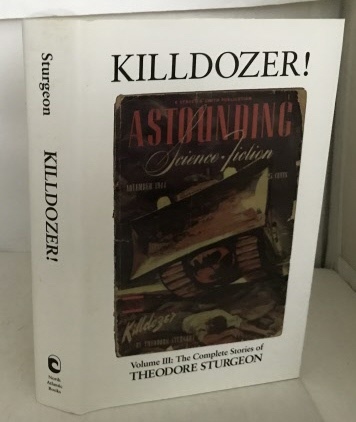 STURGEON, THEODORE (EDITED BY PAUL WILLIAMS, WITH A FOREWORD BY ROBERT SILVERBERG AND AN AFTERWORD BY ROBERT A. HEINLEIN) (PSEUDONYM OF EDWARD HAMILTON WALDO) - Killdozer! Volume III: The Complete Stories of Theodore Sturgeon