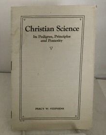STEPHENS, PERCY W. - Christian Science It's Pedigree, Principles and Posterity (No. 18)