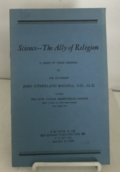BONNELL, REV. JOHN SUTHERLAND - Science - the Ally of Religion a Series of Three Sermons