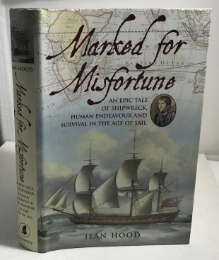 HOOD, JEAN - Marked for Misfortune an Epic Tale of Shipwreck, Human Endeavour and Survival in the Age of Sail
