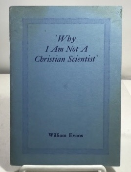 EVANS, WILLIAM (REV. ) - Why I Am Not a Christian Scientist