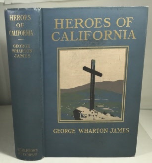 JAMES, GEORGE WHARTON - Heroes of California the Story of the Founders of the Golden State As Narrated By Themselves Or Gleaned from Other Sources