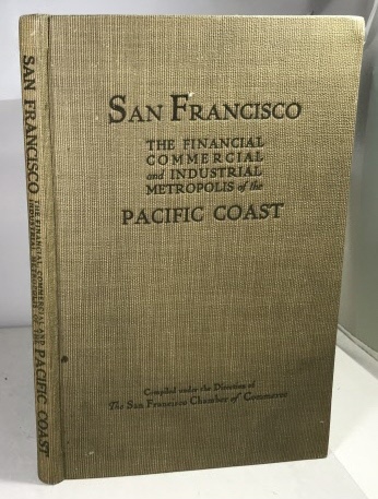SAN FRANCISCO CHAMBER OF COMMERCE - San Francisco: The Financial Commercial and Industrial Metropolis of the Pacific Coast Official Records, Statistics and Encyclopedia