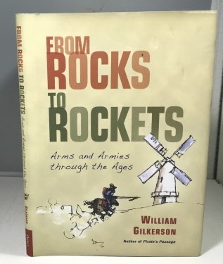 GILKERSON, WILLIAM - From Rocks to Rockets Arms and Armies Through the Ages