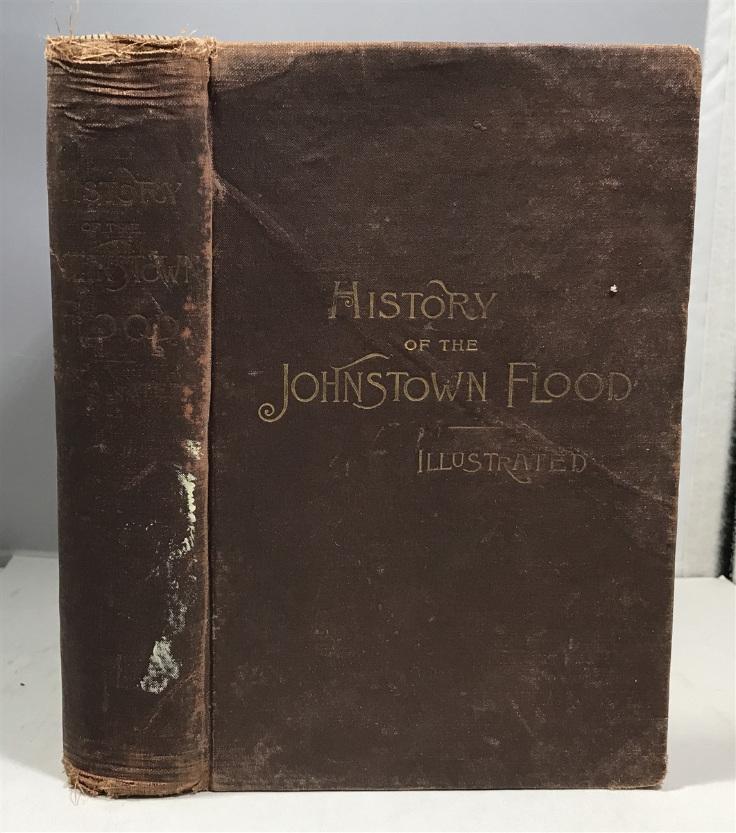 Image for History Of The Johnstown Flood Including all the Fearful Record; the Breaking of the South Fork Dam; the Sweeping out of the Conemaugh Valley,.....