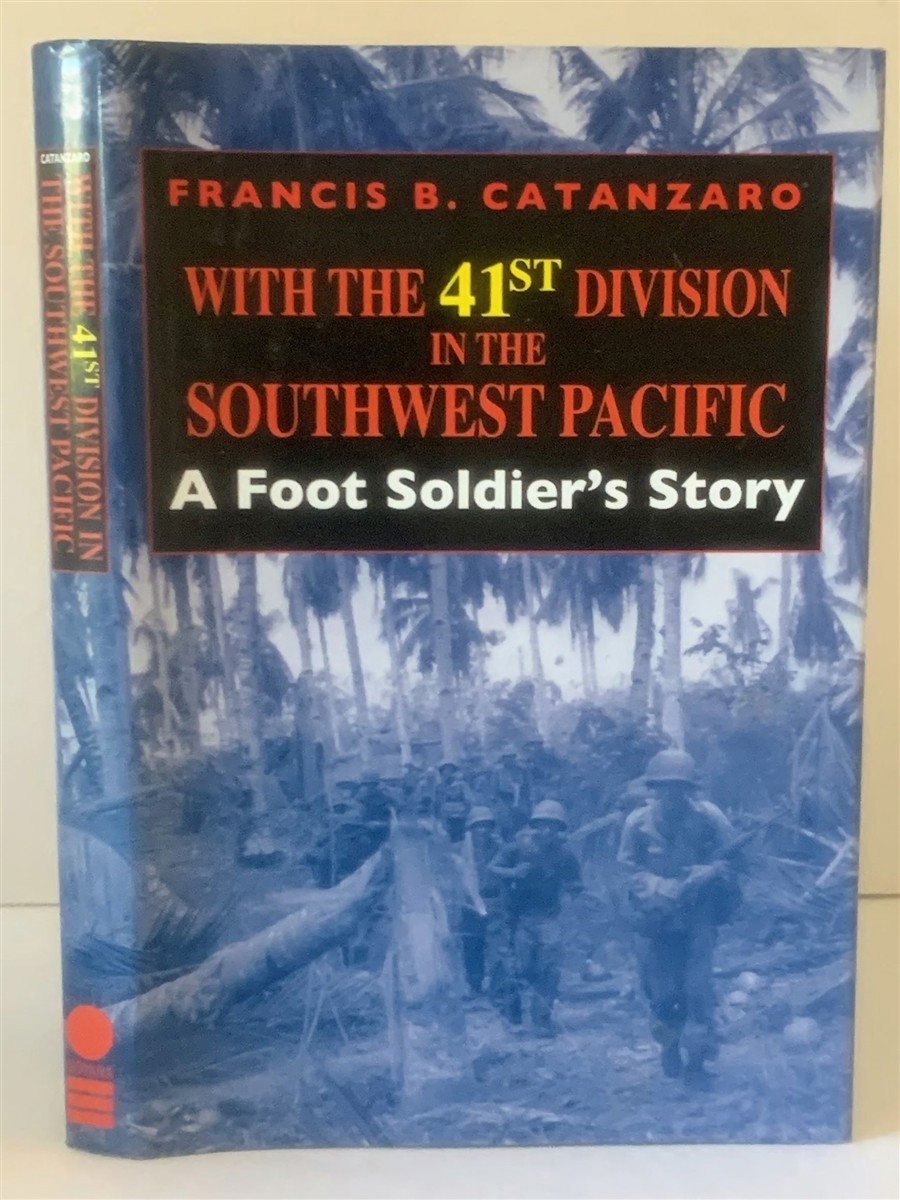 CATANZARO, FRANCIS B. - With the 41st Division in the Southwest Pacific a Foot Soldier's Story