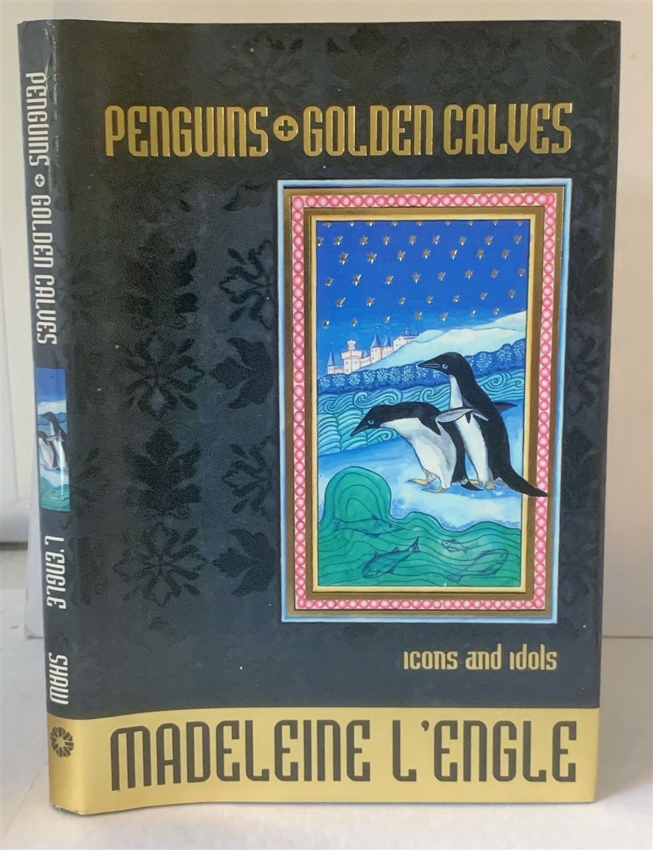 L'ENGLE, MADELEINE - Penguins and Golden Calves Icons and Idols in Antarctica and Other Unexpected Places
