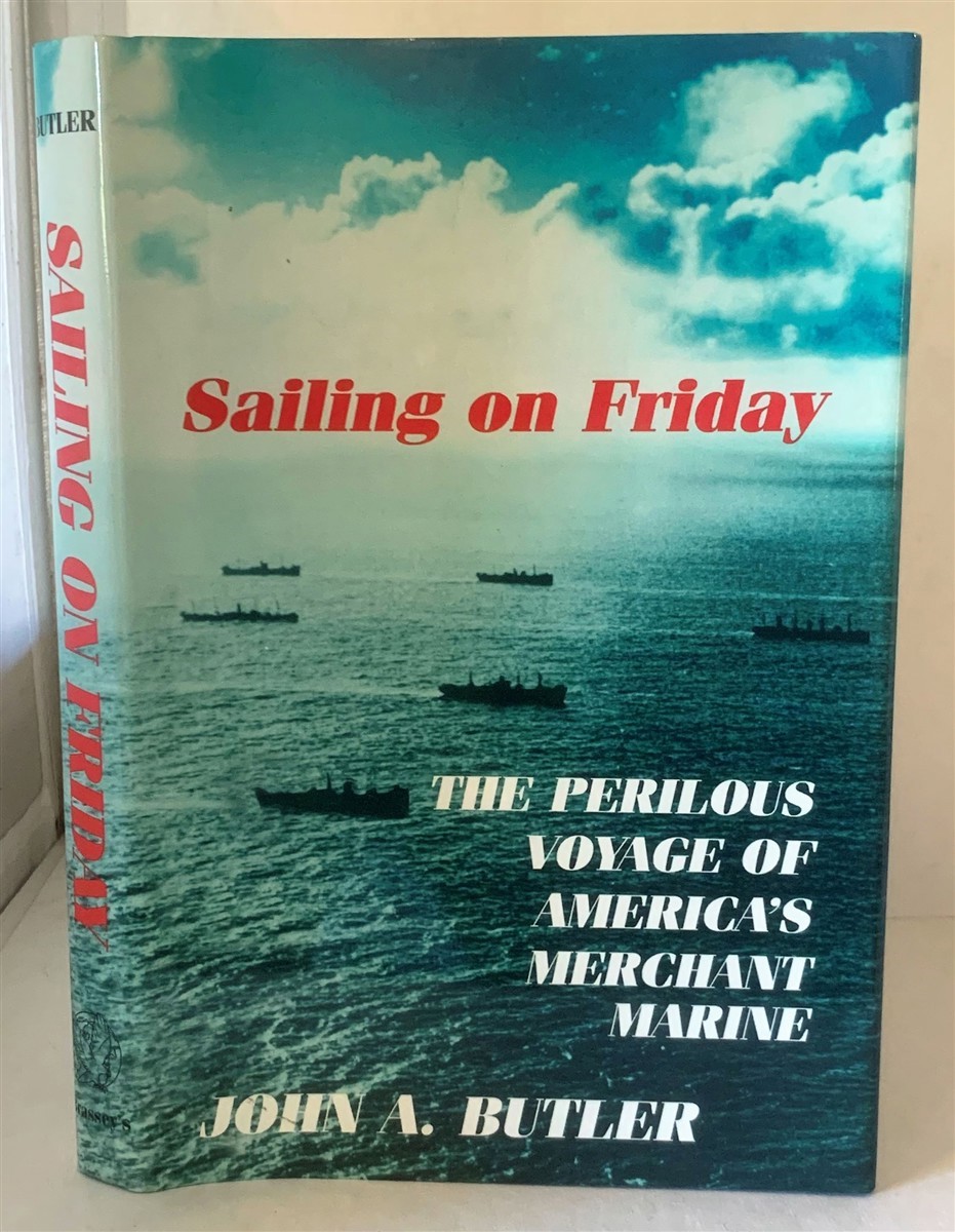 BUTLER, JOHN A. - Sailing on Friday the Perilous Voyage of America's Merchant Marine