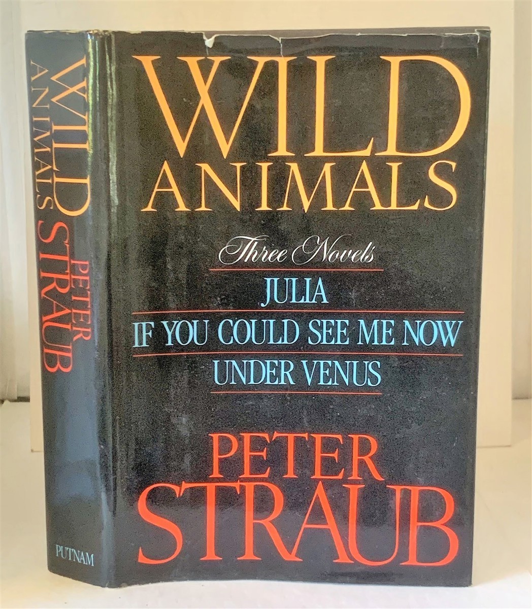 STRAUB, PETER - Wild Animals Three Novels : Julia, If You Could See Me Now, Under Venus