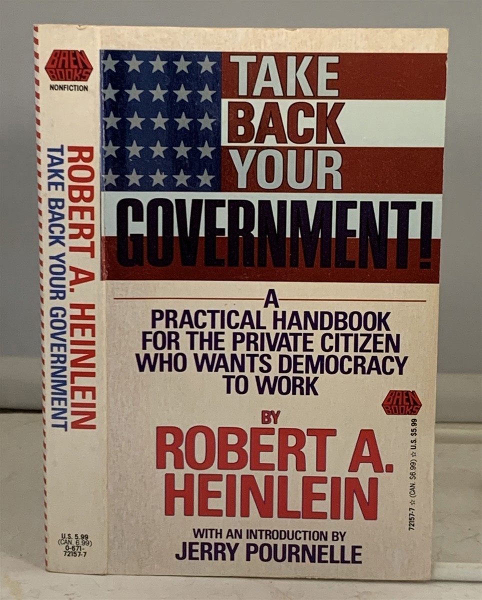 HEINLEIN, ROBERT A. - Take Back Your Government a Practical Handbook for the Private Citizen Who Wants Decocracy to Work