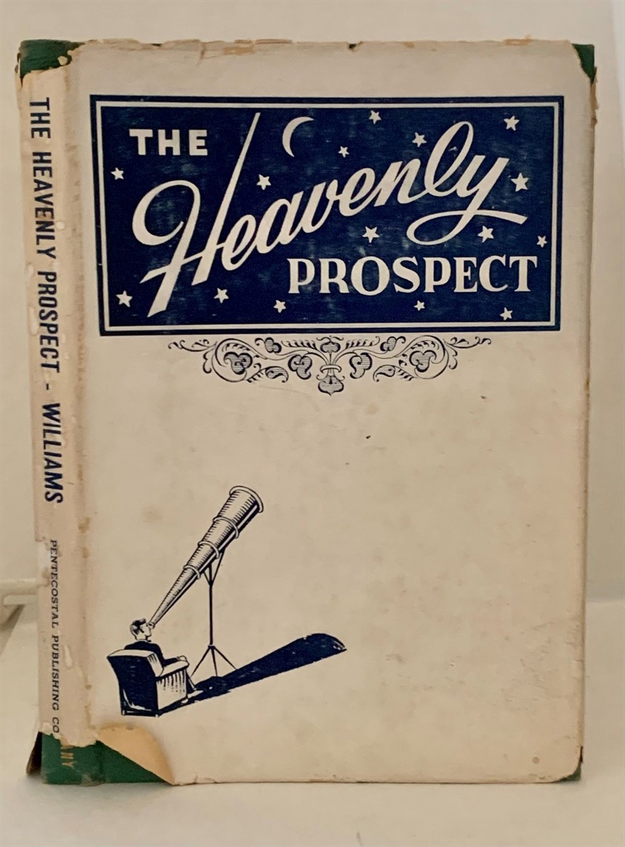 WILLIAMS, LEEWIN B. - The Heavenly Prospect a Synopsis on the Future Life, the Resurrection of the Dead; Facts About the Vastness of the Universe; Heaven, a Place Or a Condition; Recognition and Conditions in the World to Come.