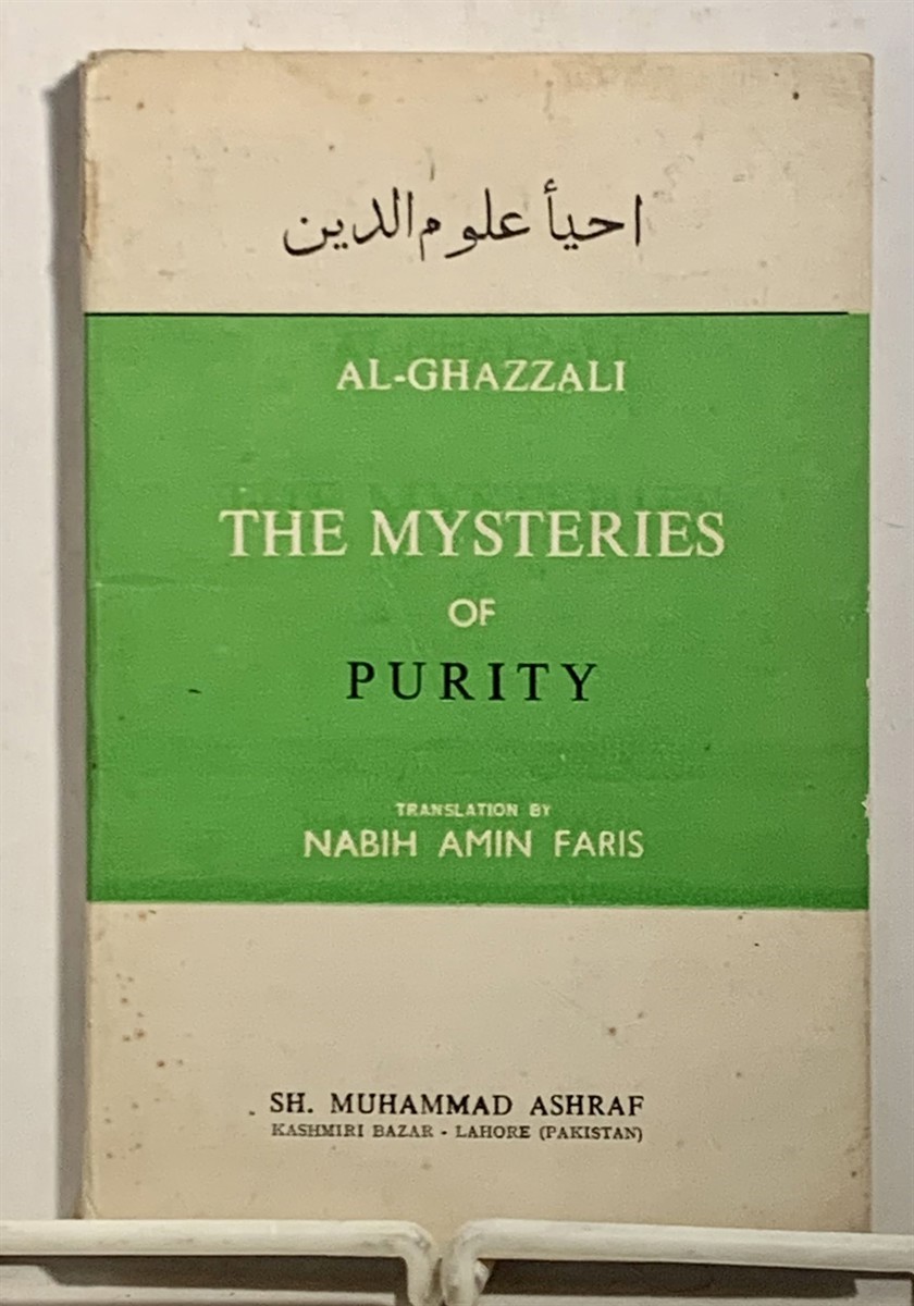 ASHRAF, SH. MUHAMMAD (TRANSLATED AND WITH NOTES BY NABIH AMIN FARIS) - The Mysteries of Purity (Being a Translation with Notes of the Kitab Asrar Al-Taharah of Al-Ghazzali's Ihya Ulum Al-Din)