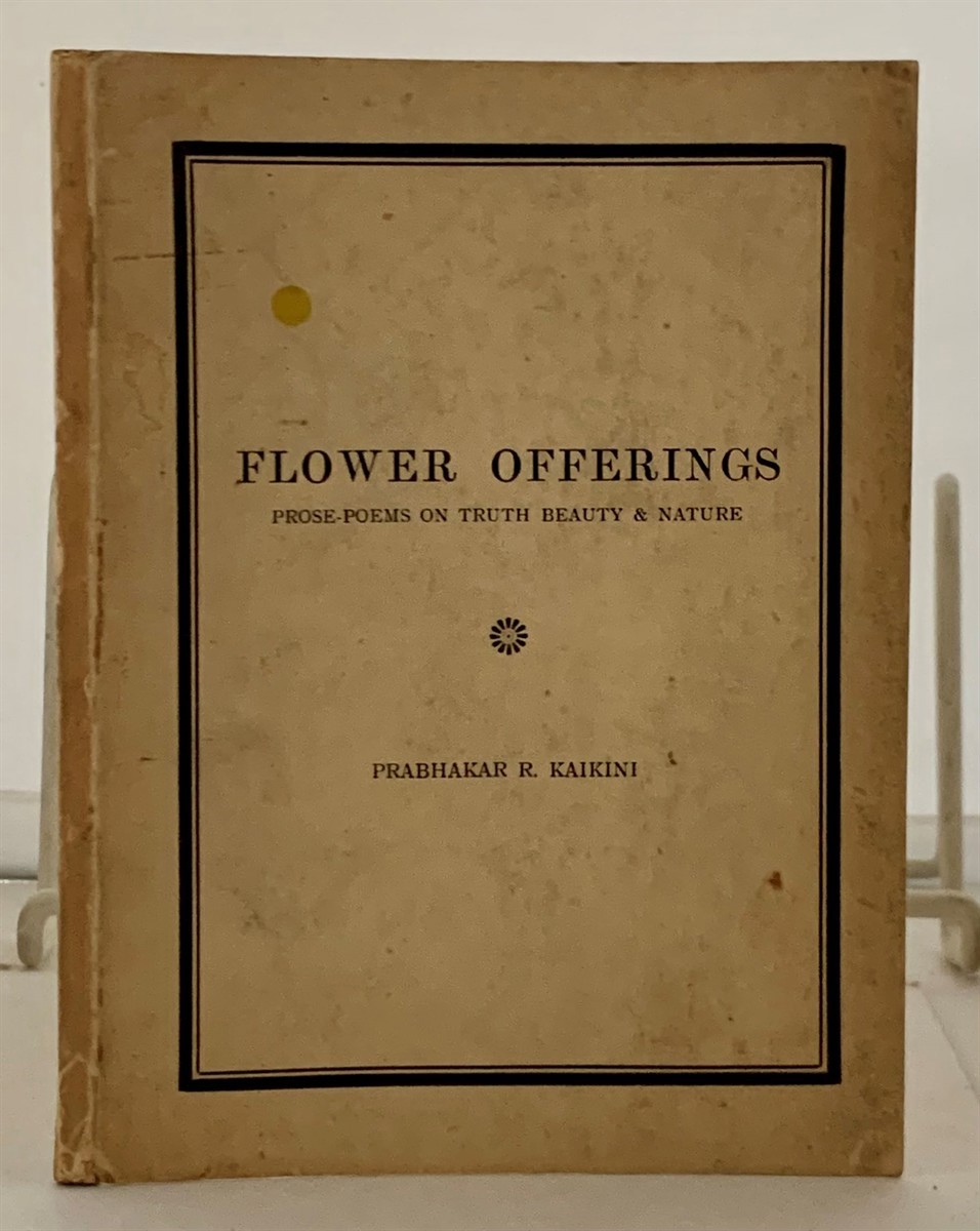 KAIKINI, PRABHAKAR R. (WITH A FOREWARD BY ARMANDO MENEZES, M. A. ) - Flower Offerings Prose-Poems on Truth Beauty & Nature