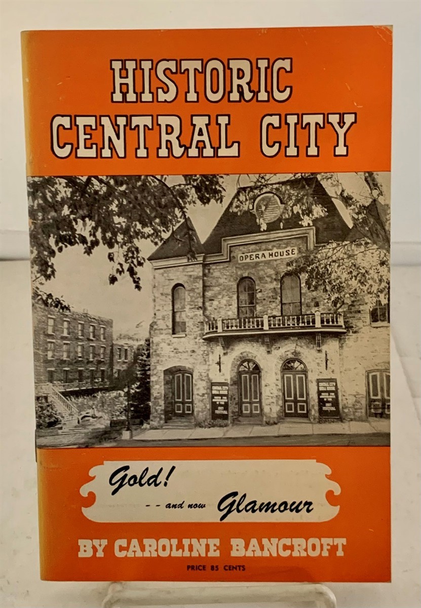 BANCROFT, CAROLINE - Historic Central City It's Complete Story As Guide and Souvenir