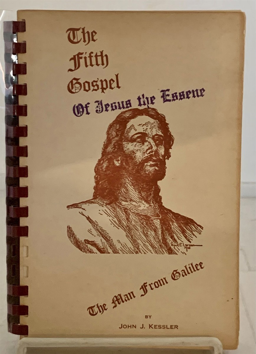 KESSLER, JOHN J. - The Fifth Gospel of Jesus the Essene the Man from Galilee