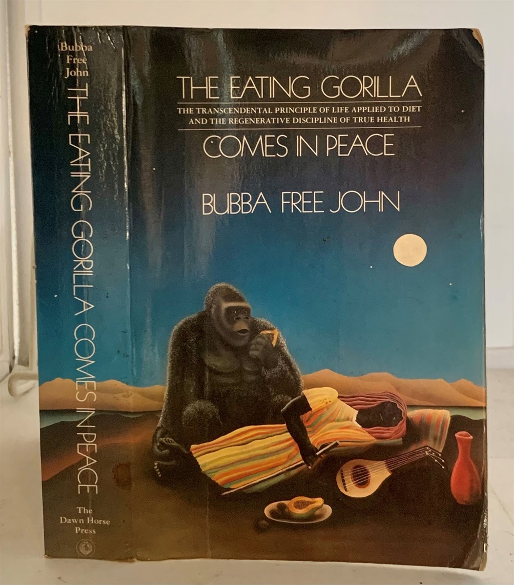 JOHN, BUBBA FREE - The Eating Gorilla Comes in Peace the Transcendental Principle of Life Applied to Diet and the Regenerative Discipline of True Health