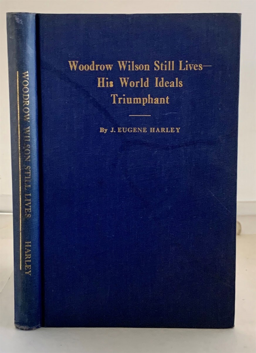 HARLEY, J. EUGENE - Woodrow Wilson Still Lives - His World Ideals Triumphant