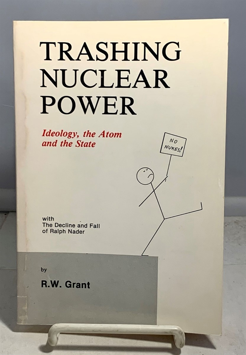 Image for Trashing Nuclear Power Ideology, the Atom and the State (with the Decline and Fall of Ralph Nader)