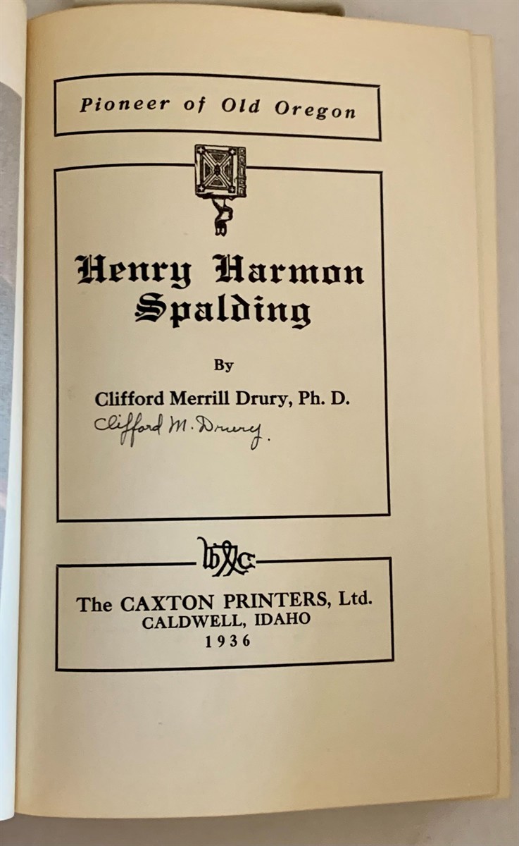 DRURY, CLIFFORD MERRILL (PH. D. ) - Henry Harmon Spalding Pioneer of Old Oregon