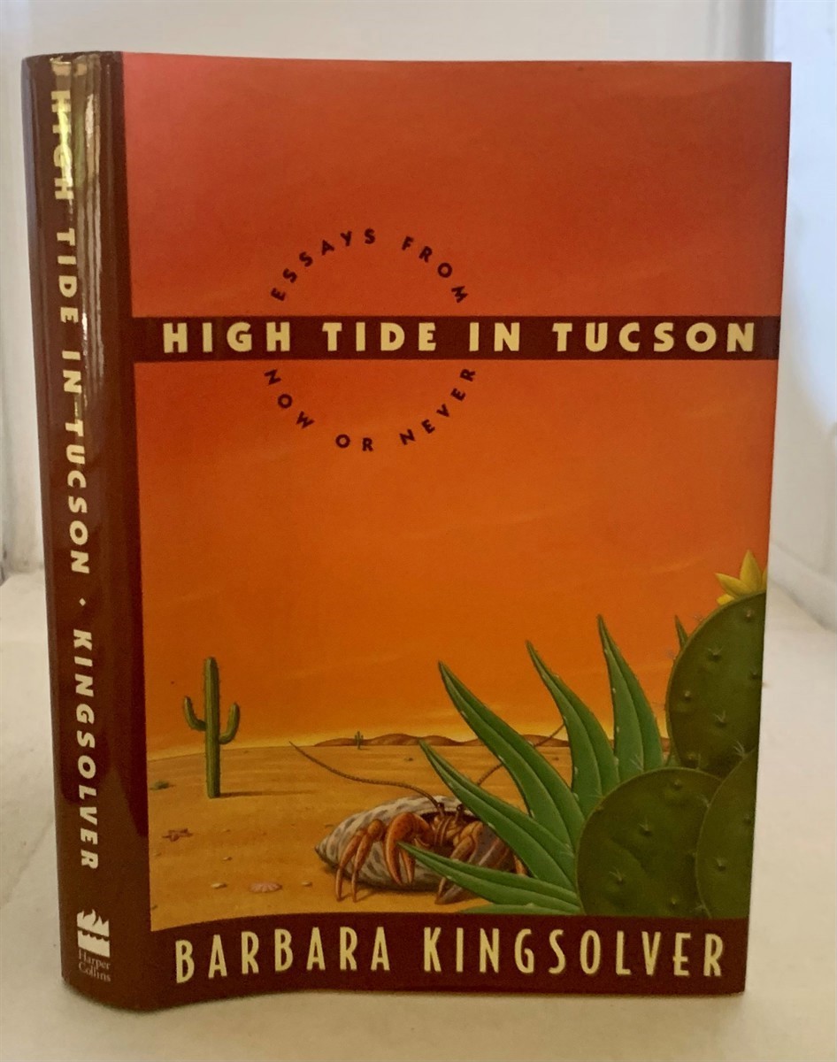 KINGSOLVER, BARBARA - High Tide in Tucson Essays from Now Or Never