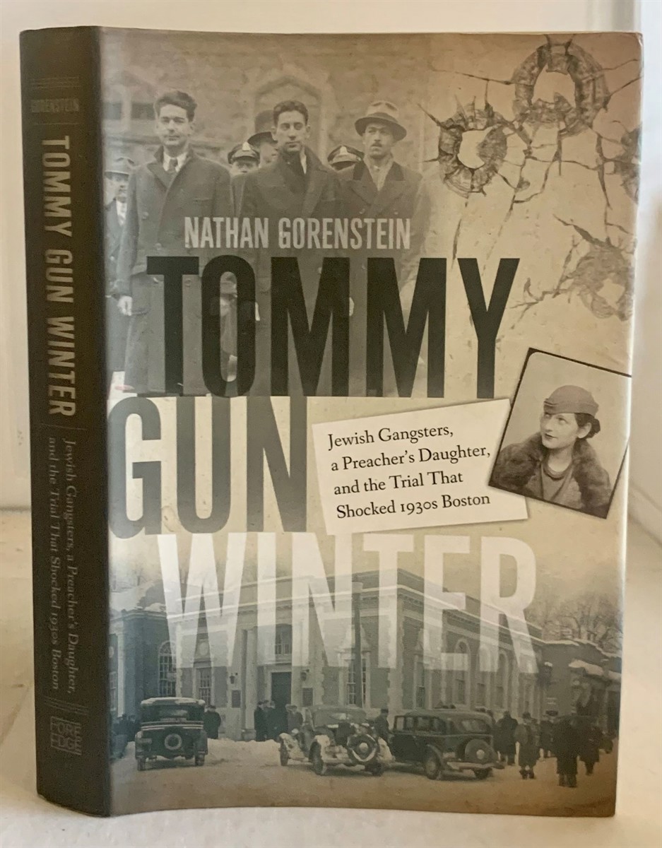 GORENSTEIN, NATHAN - Tommy Gun Winter Jewish Gangsters, a Preacher's Daughter, and the Trial That Shocked 1930s Boston