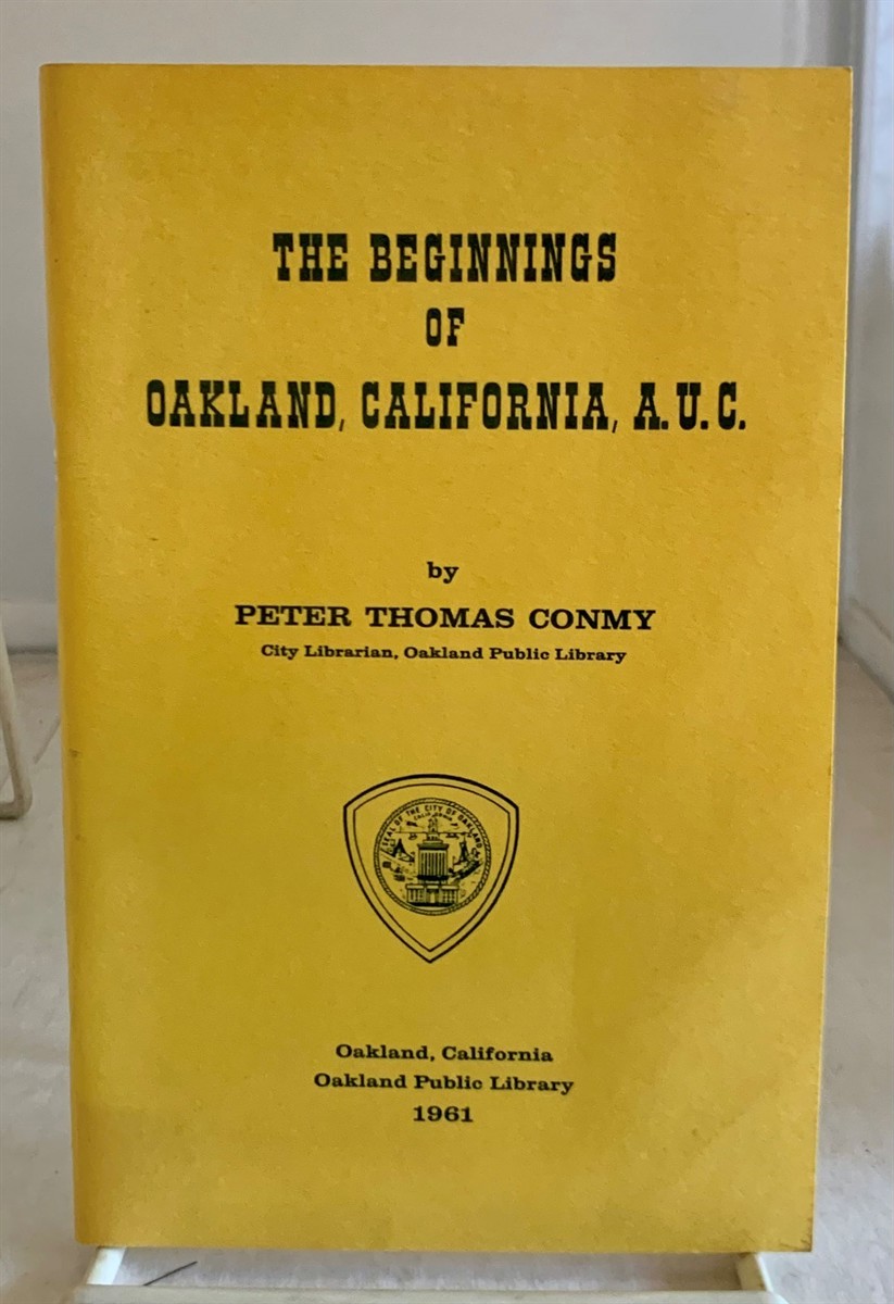 CONMY, PETER THOMAS - The Beginnings of Oakland, California A.U. C. (A.U. C. = Ab Urbe Condita)