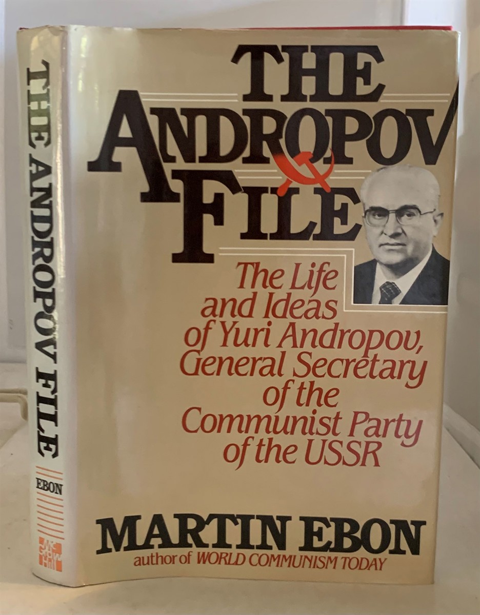 EBON, MARTIN - The Andropov File the Life and Ideas of Yuri V. Andropov, General Secretary of the Communist Party of the Soviet Union