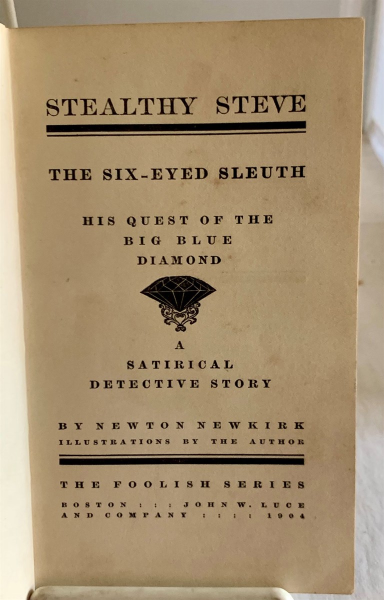 NEWKIRK, NEWTON (PSEUDONYM OF CLYDE C. NEWKIRK ) - Stealthy Steve the Six-Eyed Sleuth His Quest of the Big Blue Diamond a Satirical Detective Story
