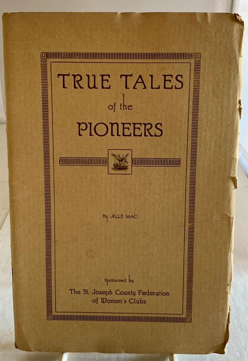 MAC, ALLE / ST. JOSEPH COUNTY FEDERATION OF WOMEN'S CLUBS - True Tales of the Pioneers