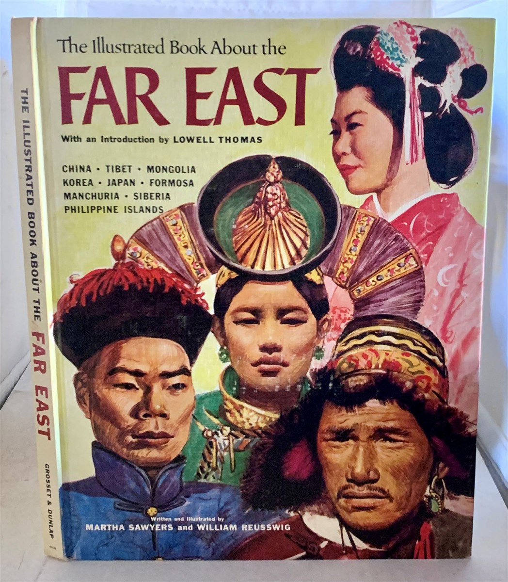 SAWYERS, MARTHA AND WILLIAM REUSSWIG (INTRODUCTION BY LOWELL THOMAS) - The Illustrated Book About the Far East China - Tibet - Mongolia - Korea - Japan - Formosa - Manchuria - Siberia - Philippine Islands