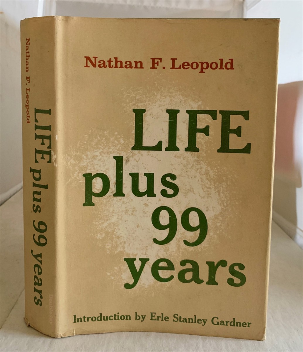 NATHAN F. LEOPOLD, JR. (INTRODUCTION BY EARLE STANLEY GARDNER) - Life Plus 99 Years