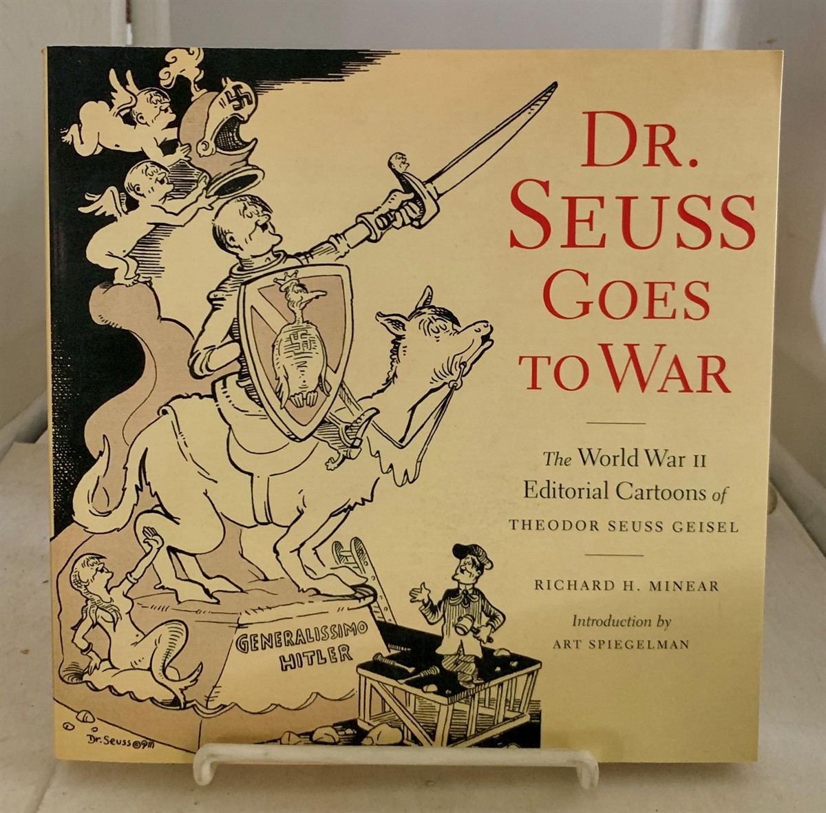 MINEAR, RICHARD H. (INTRODUCTION BY ART SPIEGELMAN) - Dr. Seuss Goes to War the World War II Editorial Cartoons of Theodor Seuss Geisel
